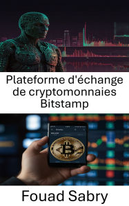 Title: Plateforme d'échange de cryptomonnaies Bitstamp: Leader mondial du trading d'actifs numériques depuis 2011, Author: Fouad Sabry