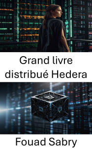 Title: Grand livre distribué Hedera: Débloquer l'avenir des solutions blockchain évolutives et sécurisées, Author: Fouad Sabry