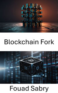 Title: Blockchain Fork: Understanding the Evolution and Impact of Network Divergence, Author: Fouad Sabry