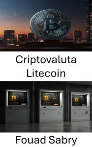 Title: Criptovaluta Litecoin: Il futuro dei pagamenti digitali in un mondo decentralizzato, Author: Fouad Sabry