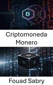 Title: Criptomoneda Monero: Descubriendo el futuro de las transacciones digitales privadas, Author: Fouad Sabry