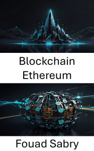 Title: Blockchain Ethereum: Renforcer la gouvernance décentralisée grâce à l'innovation autonome, Author: Fouad Sabry