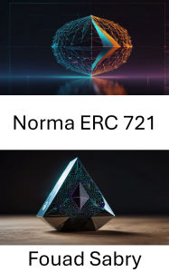 Title: Norma ERC 721: Tokenizzazione di asset unici sulla blockchain di Ethereum per una proprietà e uno scambio sicuri, Author: Fouad Sabry