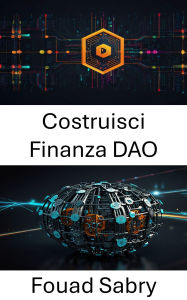 Title: Costruisci Finanza DAO: Creare un futuro finanziario decentralizzato, Author: Fouad Sabry
