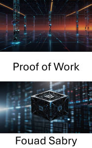 Title: Proof of Work: Understanding the Mechanics Behind Blockchain Consensus and Security, Author: Fouad Sabry