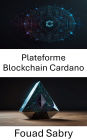 Plateforme Blockchain Cardano: Explorer des solutions décentralisées pour la prochaine génération d'applications Blockchain