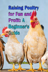 Title: Raising Poultry for Fun and Profit: A Beginner's Guide, Author: Amrahs Hseham