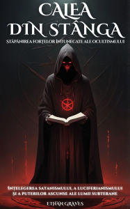 Title: Calea Din Stânga: Stapânirea for?elor întunecate ale ocultismului, Author: Ethan Graves