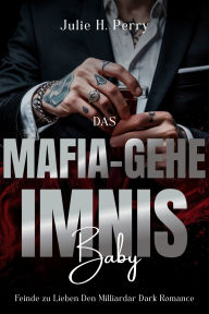 Title: Das Mafia-geheimnis-baby: Feinde zu Lieben Den Milliardär Dark Romance, Author: Julie H. Perry