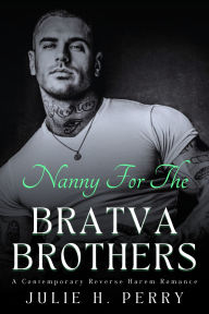 Title: Nanny For The Bratva Brothers: A Contemporary Reverse Harem Romance, Author: Julie H. Perry