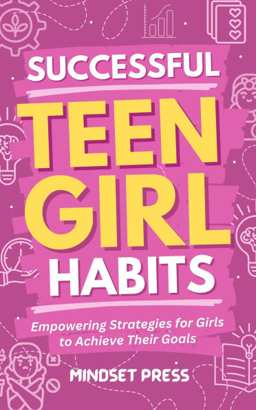Successful Teen Girl Habits: Empowering Strategies for Girls to Achieve Their Goals