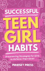 Successful Teen Girl Habits: Empowering Strategies for Girls to Achieve Their Goals