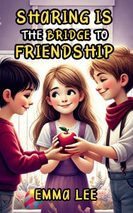 Title: Sharing Is the Bridge to Friendship, Author: Emma Lee