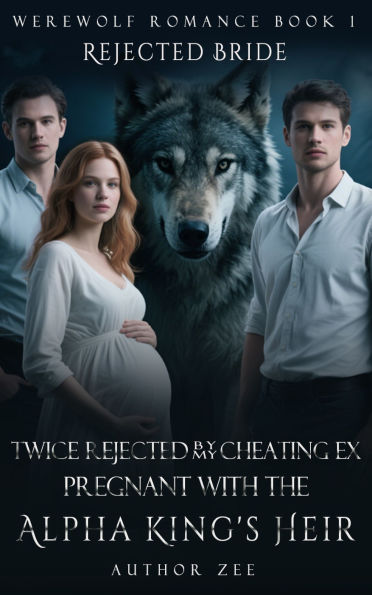 Twice Rejected by My Cheating Ex, Pregnant with the Alpha King's Heir: Rejected Bride