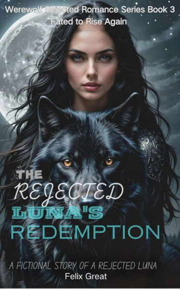 The Rejected Luna's Redemption: Fated To Rise Again