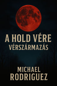 Title: A Hold Vére: Vérszármazás, Author: Michael Rodriguez