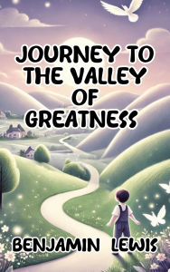 Title: Journey to the Valley of Greatness, Author: Benjamin Lewis