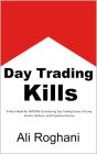 Day Trading Kills: A Must-Read for ANYONE Considering Day Trading Forex, Futures, Stocks, Options, and Cryptocurrencies