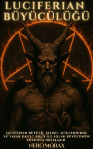 Title: Luciferian Büyücülügü: Luciferian büyüsü, kisisel güçlendirme ve yasak okült bilgi ile solak büyücünün yolunda ustalasin, Author: Nero Morax