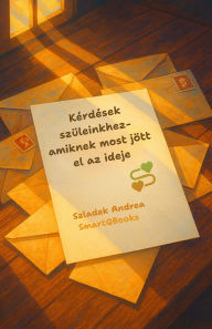 Title: Kérdések Szüleinkhez: Amiknek Most Jött El Az Ideje, Author: Andrea Szladek