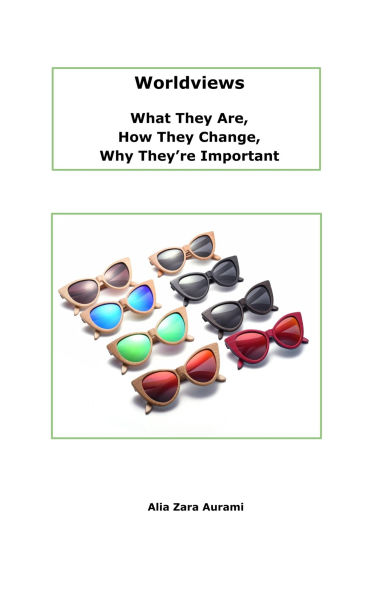 Worldviews: What They Are, How They Change, Why They Are Important