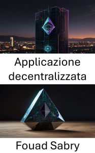 Title: Applicazione decentralizzata: Creare soluzioni scalabili sulla blockchain di Ethereum, Author: Fouad Sabry