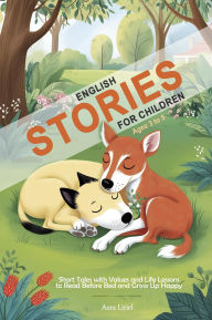 Title: English Stories for Children Ages 3 to 5 - Short Tales with Values and Life Lessons to Read Before Bed and Grow Up Happy, Author: Aura Liriel-