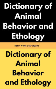 Title: Dictionary of Animal Behavior and Ethology, Author: Robin White Bear Legend