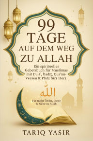 Title: 99 Tage Auf Dem Weg Zu Allah: Ein spirituelles Gebetsbuch für Muslimas mit Du?a?, ?adi?, Qur'an-Versen & Platz fürs Herz Für mehr ?Iman, Liebe & Nähe zu Allah - ?????? (islamische bücher, #1), Author: TARIQ YASIR