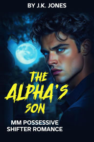 Title: The Alpha's Son: MM Possessive Shifter Romance, Author: J.K. Jones