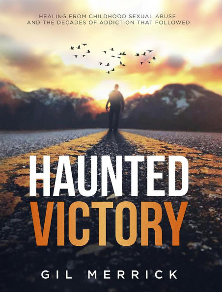 Haunted Victory-Healing from Childhood Sexual Abuse and the Decades of Addiction that Followed