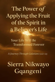 Title: The power of applying the fruit of the spirit in a believers life, Author: Sierra Nikwayo Gqangeni