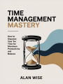 Time Management Mastery: How to organize your time for maximum productivity and balance.
