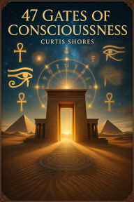 Title: 47 Gate Of Consciousness, Author: Curtis Shores