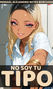 Title: No Soy tu Tipo, Author: Missael Alejandro Reyes Burciaga