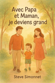 Title: Avec Papa et Maman, je deviens grand, Author: Steve SIMONNET