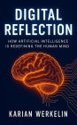 Digital Reflection: How Artificial Intelligence Is Redefining the Human Mind