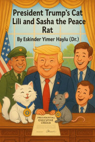 Title: President Trump's Cat Lili and Sasha the Peace Rat, Author: Eskinder Yimer Haylu
