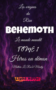 Title: Behemoth Tome 1 : Héros ou démon (Les origines du Risa : Alcadia le monde maudit, #1.1), Author: Mathéo Le Roc'h Mouty