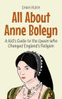 All About Anne Boleyn: A Kid's Guide to the Queen Who Changed England's Religion (Knowledge Books For Kids, #67)
