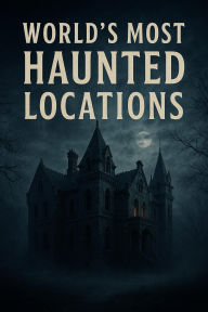 Title: World's Most Haunted Locations, Author: Hema