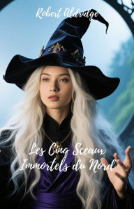 Title: Les Cinq Sceaux Immortels du Nord, Author: Robert Aldridge