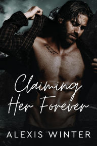 Title: Claiming Her Forever (Men of Rocky Mountain Series, #1), Author: Alexis Winter