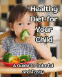 Healthy Diet for Your Child:A Guide to Colorful and Tasty Meals