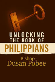 Title: Unlocking The Book of Philippians, Author: Bishop Dusan Pobee