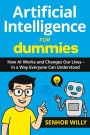 Artificial Intelligence for Dummies - How AI Works and Changes Our Lives - In a Way Everyone Can Understand