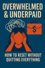 Overwhelmed & Underpaid How To Reset Without Quitting Everything