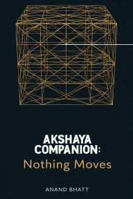 Title: Akshaya Companion: Nothing Moves, Author: Anand Bhatt