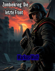 Title: Zombiekrieg: Die letzte Front, Author: Markus Wolf