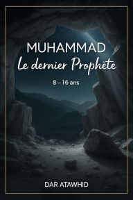 Title: Muhammad, le dernier Prophète (Histoires des prophètes pour enfants), Author: DAR ATAWHID